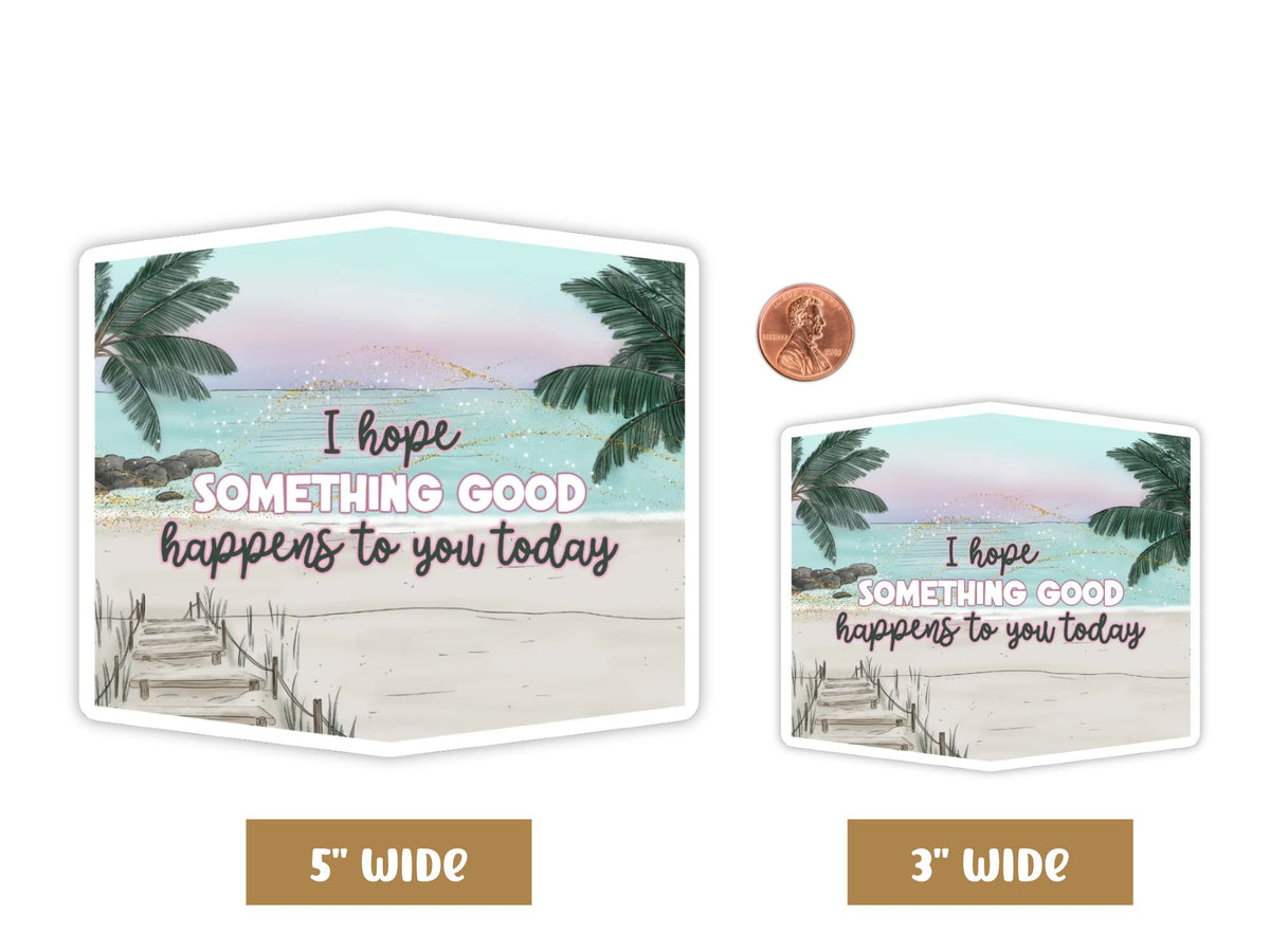 "I Hope Something Good Happens to You Today" Good Vibes Sticker
