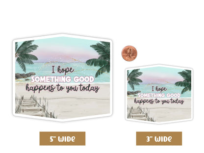 "I Hope Something Good Happens to You Today" Good Vibes Sticker