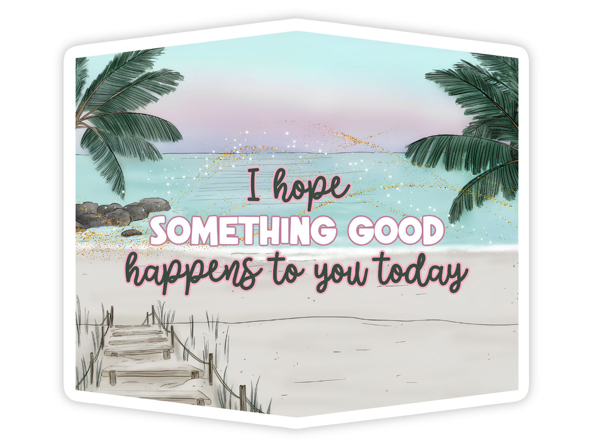 "I Hope Something Good Happens to You Today" Good Vibes Sticker