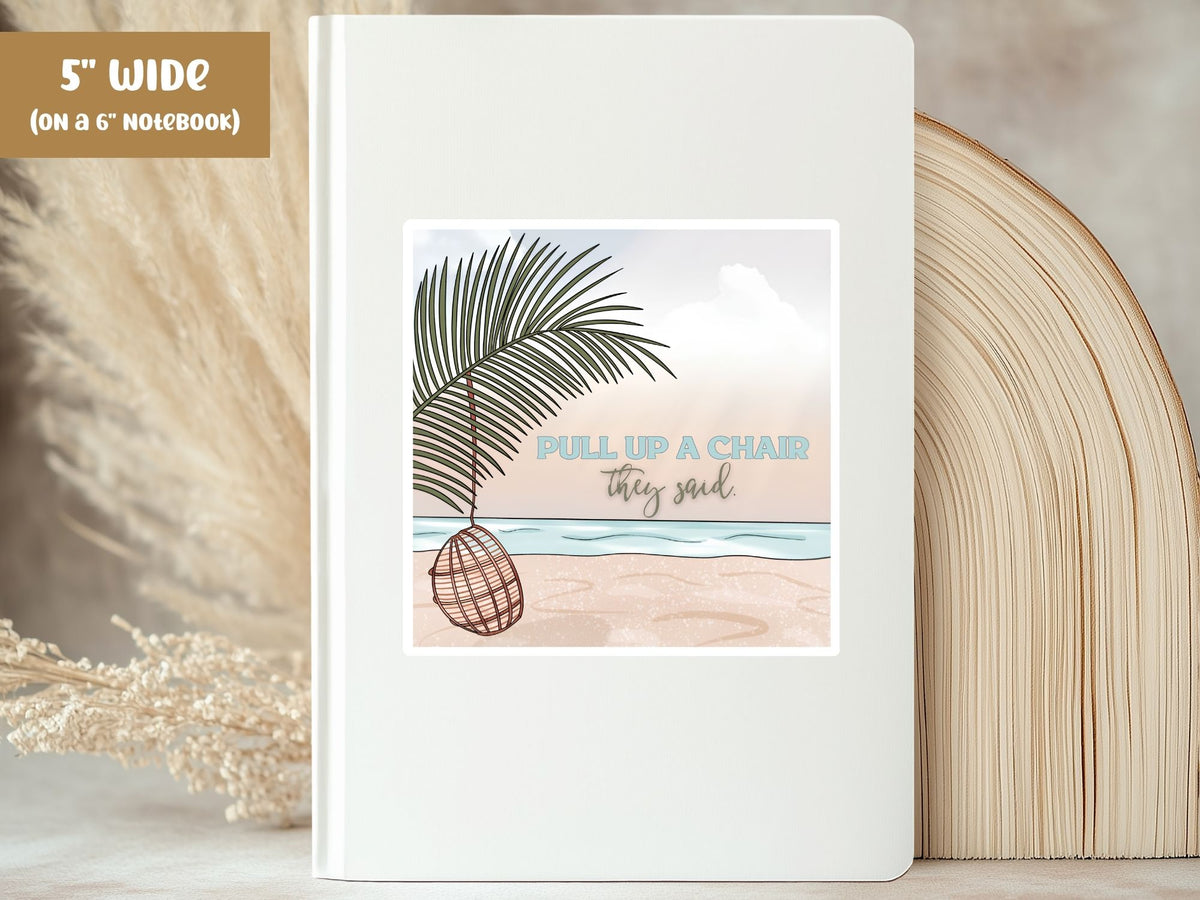"Pull Up a Chair They Said" vacation sticker, 5-inch size, on the cover of a white 6-inch notebook