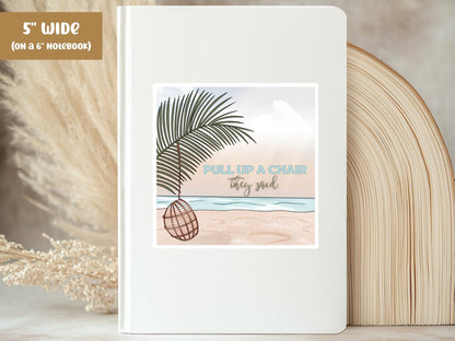 "Pull Up a Chair They Said" vacation sticker, 5-inch size, on the cover of a white 6-inch notebook