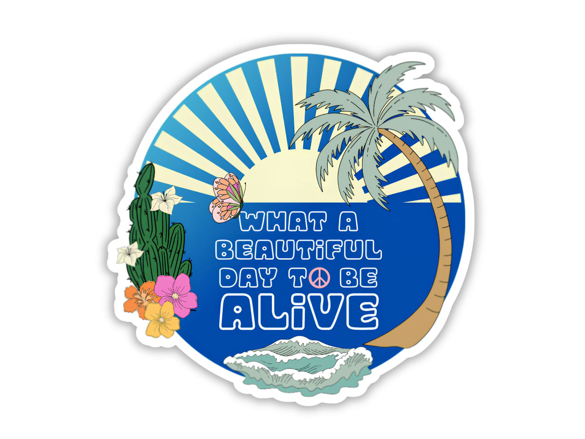 "What a Beautiful Day to Be Alive" Happy Sticker