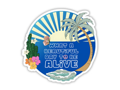 "What a Beautiful Day to Be Alive" Happy Sticker